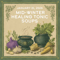 January 31 – Mid-Winter Healing Tonic Soups